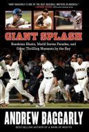 Giant Splash: Bondsian Blasts, World Series Parades, and Other Thrilling Moments by the Bay di Andrew Baggarly edito da TRIUMPH BOOKS