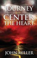 Journey to the Center of the Heart di John Miller edito da Chart House Press