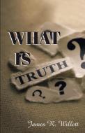 What Is Truth? di James R. Willett edito da Total Publishing And Media