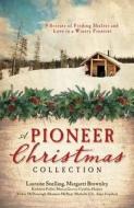 A Pioneer Christmas Collection: 9 Stories of Finding Shelter and Love in a Wintry Frontier di Kathleen Fuller, Vickie McDonough, Lauraine Snelling edito da Barbour Publishing