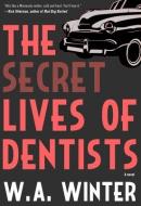 The Secret Lives of Dentists di W. A. Winter edito da SEVENTH STREET BOOKS