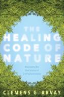 The Healing Code of Nature di Clemens G. Arvay, Graham Goodrich edito da Sounds True Inc