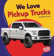 We Love Pickup Trucks di Katherine Lewis edito da LERNER PUBN