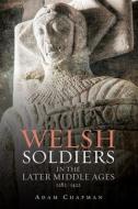 Welsh Soldiers in the Later Middle Ages, 1282-1422 di Adam Chapman edito da Boydell & Brewer Ltd