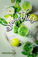 Quick, Healthy, Delicious Smoothies: A Recipe Book Every Smoothie Lover Should Have di Anthony Boundy edito da INDEPENDENTLY PUBLISHED