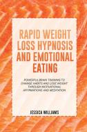 RAPID WEIGHT LOSS HYPNOSIS AND EMOTIONAL EATING di Jessica Williams edito da Wonder Future Ltd