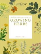 The Kew Gardener's Guide to Growing Herbs di Royal Botanic Gardens Kew, Holly Farrell edito da Frances Lincoln