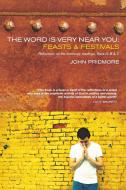 The Word Is Very Near You: Feasts and Festivals: A Guide to Preaching the Lectionary di John Pridmore edito da CANTERBURY PR NORWICH