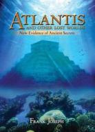 Atlantis and Other Lost Worlds: New Evidence of Ancient Secrets di Frank Joseph edito da Arcturus Publishing Ltd,