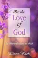 For the Love of God: An Introduction to God di Liane Rich edito da Lovig Light Books