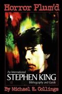 Horror Plum'd: International Stephen King Bibliography & Guide 1960-2000 - Trade Edition di Michael R. Collings, Stephen King edito da OVERLOOK CONNECTION