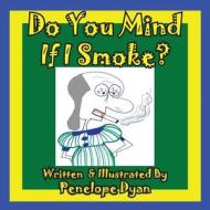 Do You Mind If I Smoke? di Penelope Dyan edito da Bellissima Publishing LLC