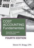 Cost Accounting Fundamentals: Fourth Edition: Essential Concepts and Examples di Steven M. Bragg edito da Accounting Tools