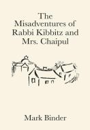 The Misadventures of Rabbi Kibbitz and Mrs. Chaipul di Mark Binder edito da Light Publications