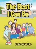 The Best I Can Be di Bert Robbins edito da Word Art Publishing