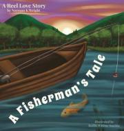 A FISHERMAN'S TALE: A REEL LOVE STORY di NORMAN K. WRIGHT edito da LIGHTNING SOURCE UK LTD