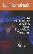 Max Masters and the Alien Substitute Teacher: Book 1 di Marshall edito da INDEPENDENTLY PUBLISHED