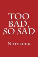 Too Bad, So Sad: Notebook di Wild Pages Press edito da Createspace Independent Publishing Platform