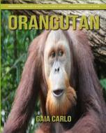 Orangutan: Amazing Fun Facts and Pictures about Orangutan for Kids di Gaia Carlo edito da Createspace Independent Publishing Platform
