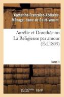 Aurelie Et Dorothee Ou La Religieuse Par Amour di DE SAINT-VENANT-C-F-A edito da Hachette Livre - BNF
