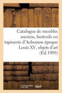 Catalogue De Meubles Anciens, Fauteuils En Tapisserie D'Aubusson Epoque Louis XV, Objets D'art di COLLECTIF edito da Hachette Livre - BNF