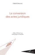 La conversion des actes juridiques di Hafedh Bouaziz edito da Editions L'Harmattan
