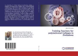 Training Teachers for polytechnical Colleges in Zimbabwe di James Bwerazuva edito da LAP Lambert Academic Publishing