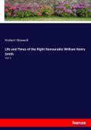 Life and Times of the Right Honourable William Henry Smith di Herbert Maxwell edito da hansebooks