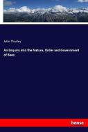 An Enquiry into the Nature, Order and Government of Bees di John Thorley edito da hansebooks