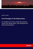 First Principles of the Reformation; di Martin Luther edito da hansebooks