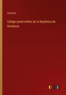 Código penal militar de la República de Honduras di Anónimo edito da Outlook Verlag