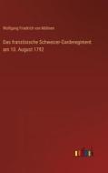 Das französische Schweizer-Garderegiment am 10. August 1792 di Wolfgang Friedrich von Mülinen edito da Outlook Verlag