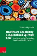 Healthcare Chaplaincy as Specialised Spiritual Care di Simon Peng-Keller edito da Vandenhoeck + Ruprecht