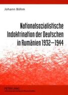 Nationalsozialistische Indoktrination der Deutschen in Rumänien 1932-1944 di Johann Böhm edito da Lang, Peter GmbH