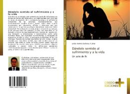 Dándole sentido al sufrimiento y a la vida di Julián Andrés Collazos Cuéllar edito da Credo