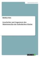 Geschichte Und Gegenwart Des Missionsrechts Der Katholischen Kirche di Matthias Pulte edito da Grin Verlag Gmbh