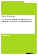 Der pränatale Einfluss der Muttersprache auf die Schreimelodie von Neugeborenen di Pauline Beckenbauer edito da GRIN Verlag