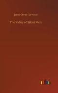 The Valley of Silent Men di James Oliver Curwood edito da Outlook Verlag