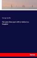 The Lady's New-year's Gift or Advice to a Daughter di George Saville edito da hansebooks