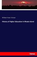 History of Higher Education in Rhode Island di William Howe Tolman edito da hansebooks