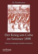 Der Krieg um Cuba im Sommer 1898 di M. Plüddemann edito da UNIKUM