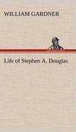 Life of Stephen A. Douglas di William Gardner edito da TREDITION CLASSICS