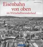 Eisenbahn von oben im Wirtschaftswunderland di Andreas Knipping edito da GeraMond Verlag