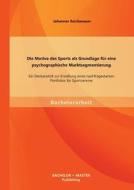 Die Motive des Sports als Grundlage für eine psychographische Marktsegmentierung: Ein Denkanstoß zur Erstellung eines na di Johannes Reichenauer edito da Bachelor + Master Publishing