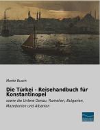 Die Türkei - Reisehandbuch für Konstantinopel di Moritz Busch edito da Fachbuchverlag Dresden