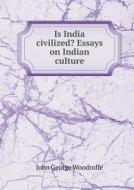 Is India Civilized? Essays On Indian Culture di John George Woodroffe edito da Book On Demand Ltd.