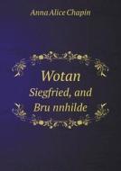 Wotan Siegfried, And Bru Nnhilde di Anna Alice Chapin edito da Book On Demand Ltd.