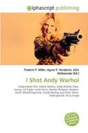 I Shot Andy Warhol di Frederic P Miller, Agnes F Vandome, John McBrewster edito da Alphascript Publishing
