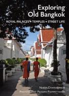 Exploring Old Bangkok: Royal Palaces,Temples, Streetlife di Narisa Chakrabongse edito da River Books
