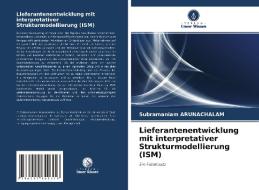 Lieferantenentwicklung mit interpretativer Strukturmodellierung (ISM) di Subramaniam Arunachalam edito da Verlag Unser Wissen